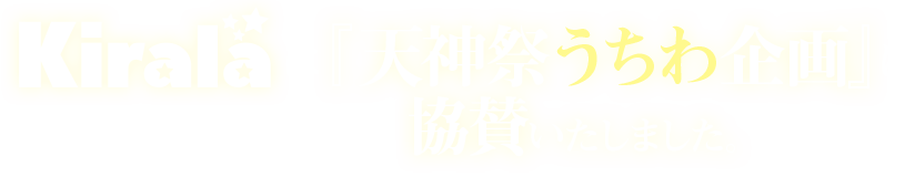 Kiralaは「天神祭うちわ企画」に協賛いたしました。